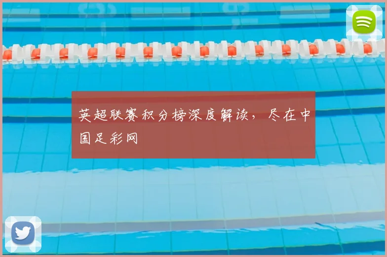 英超联赛积分榜深度解读，尽在中国足彩网