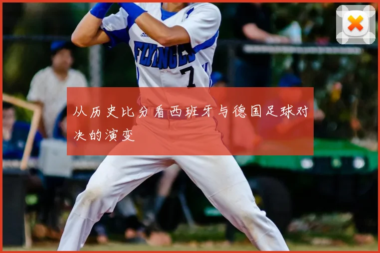 从历史比分看西班牙与德国足球对决的演变